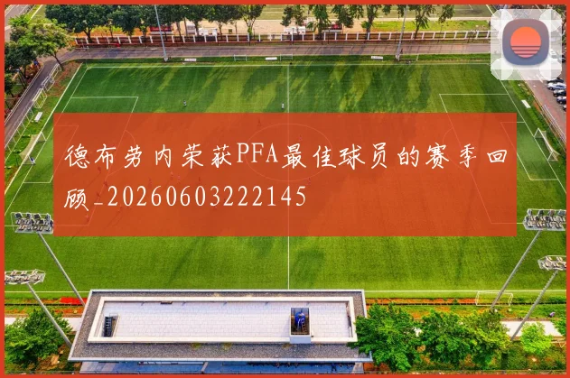 德布劳内荣获PFA最佳球员的赛季回顾_20260603222145
