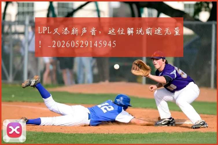 LPL又添新声音,这位解说前途无量!_20260529145945