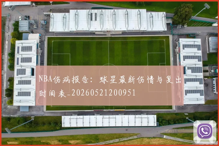 NBA伤病报告:球星最新伤情与复出时间表_20260521200951